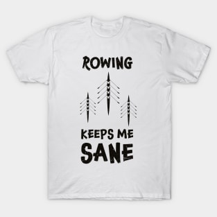 Rowing keeps me sane - rowing sarcasm T-Shirt